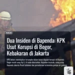 Dua Insiden di Bapenda: KPK Usut Korupsi di Bogor, Kebakaran di Jakarta