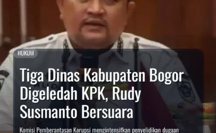 Tiga Dinas Kabupaten Bogor Digeledah KPK, Rudy Susmanto Bersuara