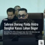 Sahroni Dorong Polda Metro Bongkar Kasus Lahan Bogor
