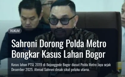 Sahroni Dorong Polda Metro Bongkar Kasus Lahan Bogor