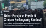 Nobar Persija vs Persib di Smesco Berlangsung Kondusif