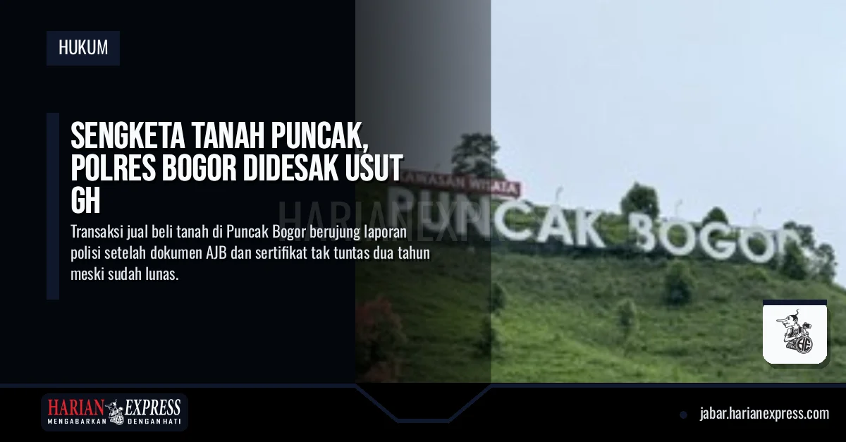 Sengketa Tanah Puncak, Polres Bogor Didesak Usut GH